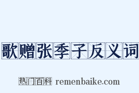 歌赠张季子反义词是什么意思的图片